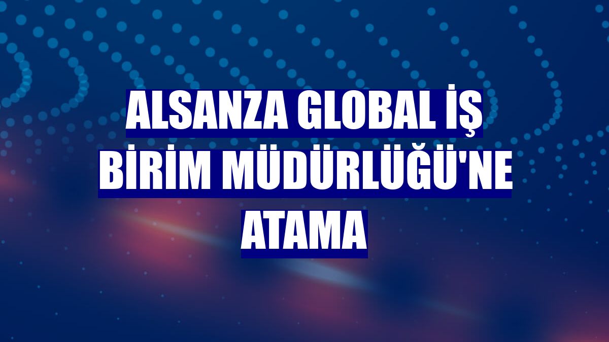 Alsanza Global İş Birim Müdürlüğü'ne atama
