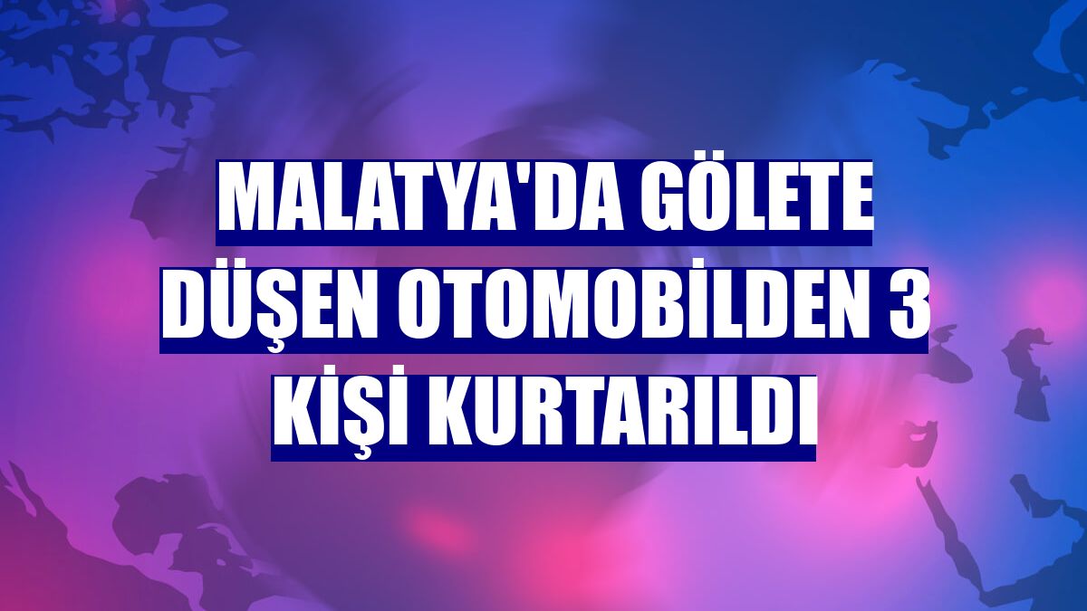 Malatya'da gölete düşen otomobilden 3 kişi kurtarıldı
