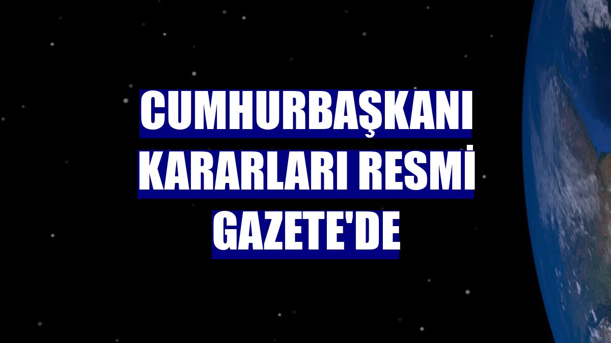 Cumhurbaşkanı kararları Resmi Gazete'de