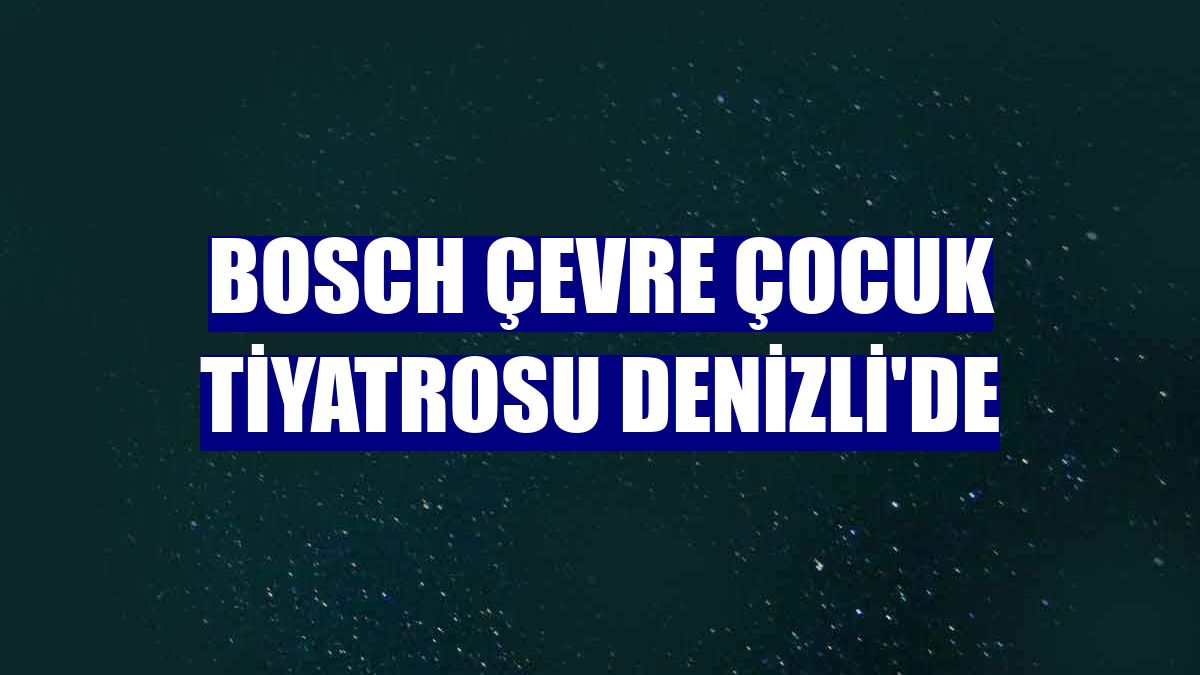 Bosch Çevre Çocuk Tiyatrosu Denizli'de