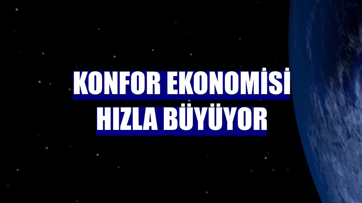 Konfor ekonomisi hızla büyüyor