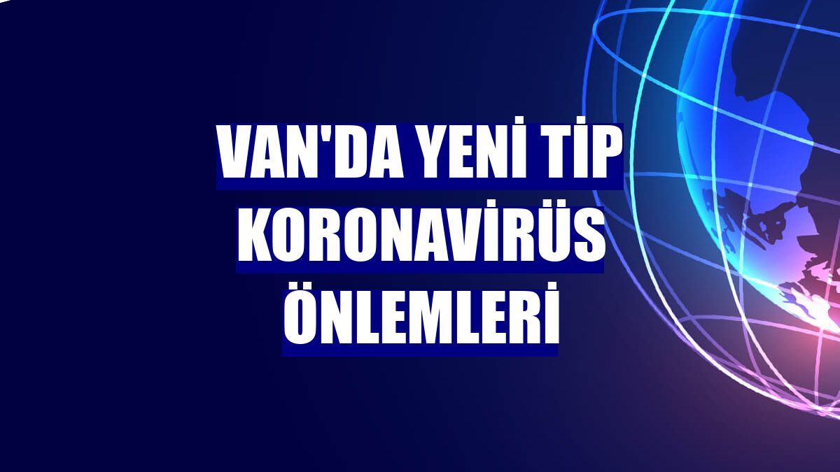 Van'da yeni tip koronavirüs önlemleri