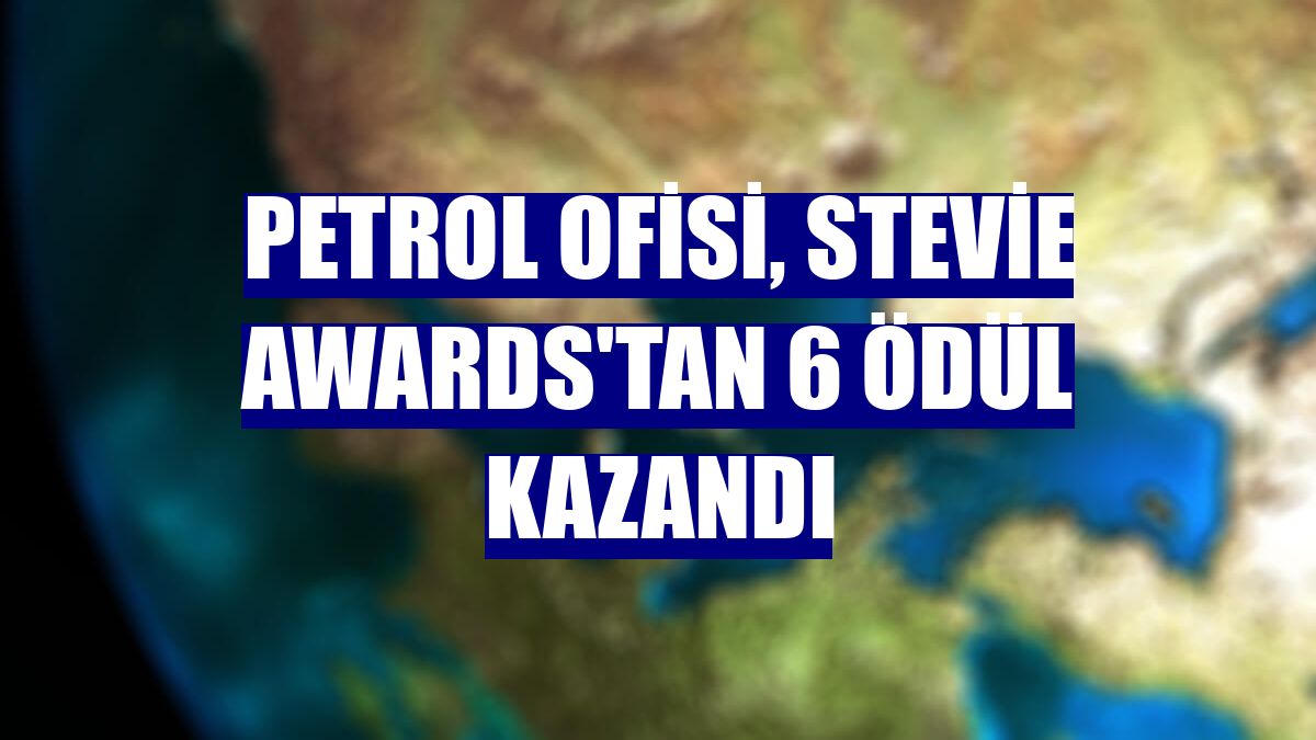 Petrol Ofisi, Stevie Awards'tan 6 ödül kazandı