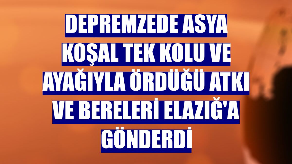 Depremzede Asya Koşal tek kolu ve ayağıyla ördüğü atkı ve bereleri Elazığ'a gönderdi
