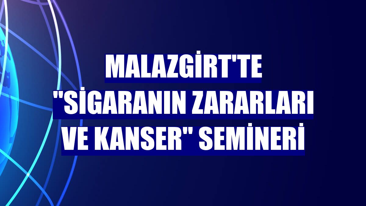 Malazgirt'te "sigaranın zararları ve kanser" semineri
