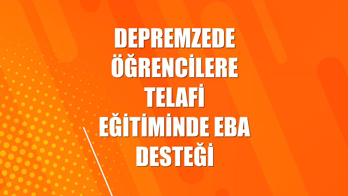 Depremzede öğrencilere telafi eğitiminde EBA desteği