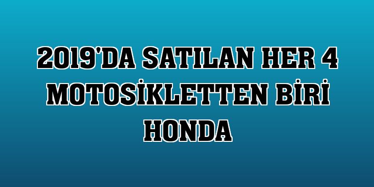 2019'da satılan her 4 motosikletten biri Honda