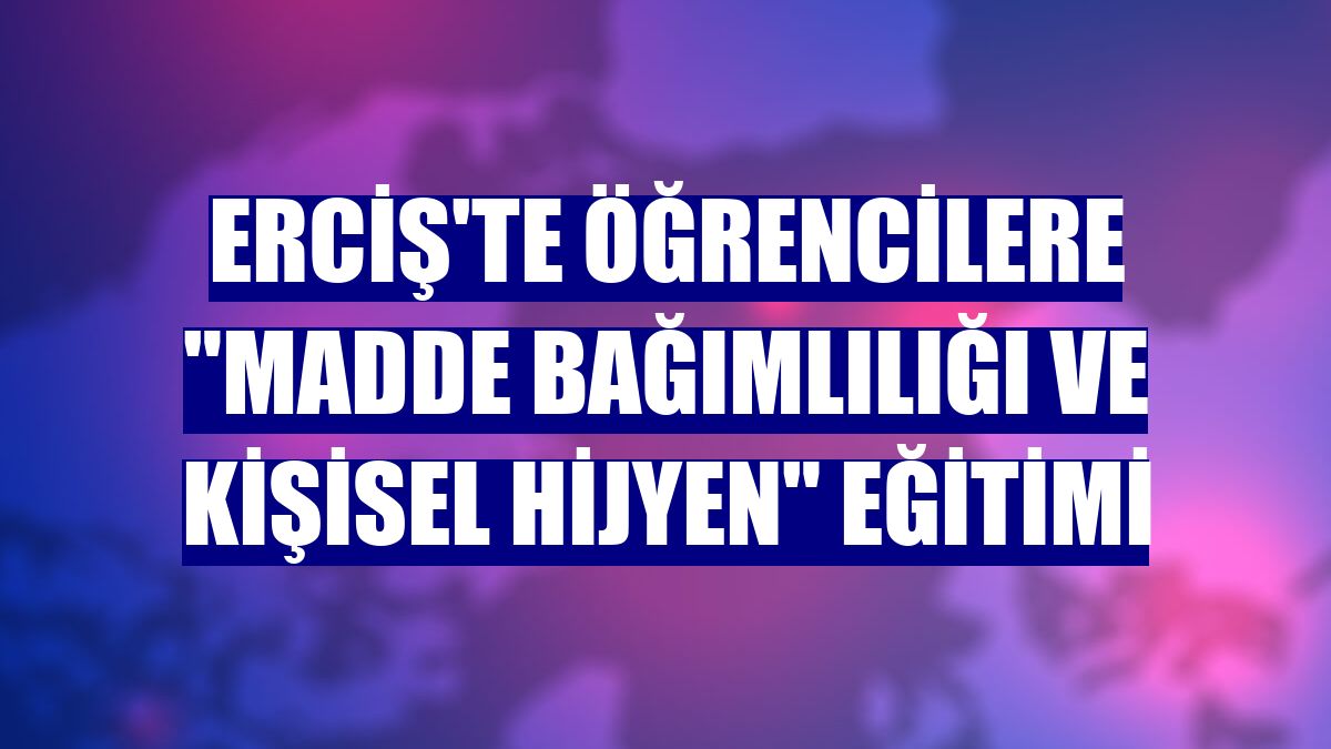 Erciş'te öğrencilere "madde bağımlılığı ve kişisel hijyen" eğitimi