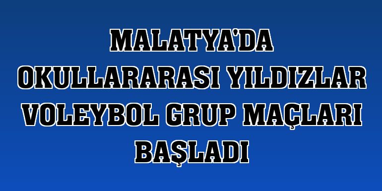 Malatya'da okullararası yıldızlar voleybol grup maçları başladı