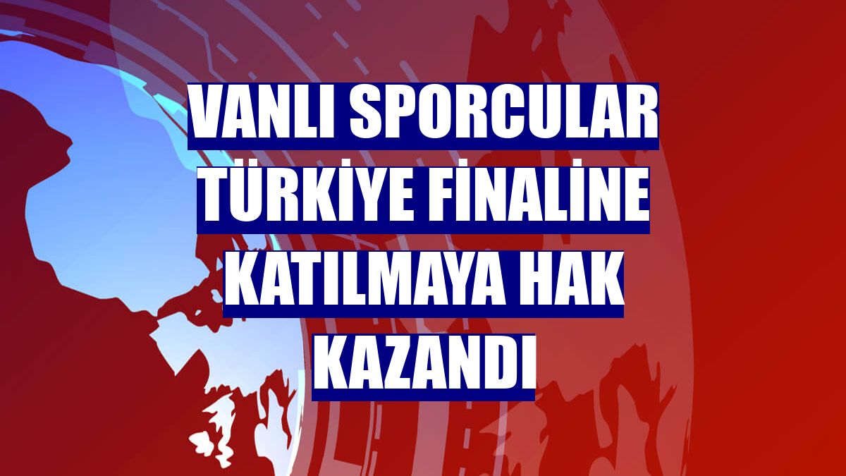 Vanlı sporcular Türkiye finaline katılmaya hak kazandı