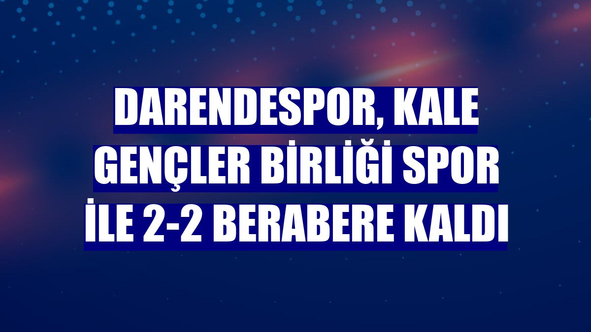 Darendespor, Kale Gençler Birliği Spor ile 2-2 berabere kaldı