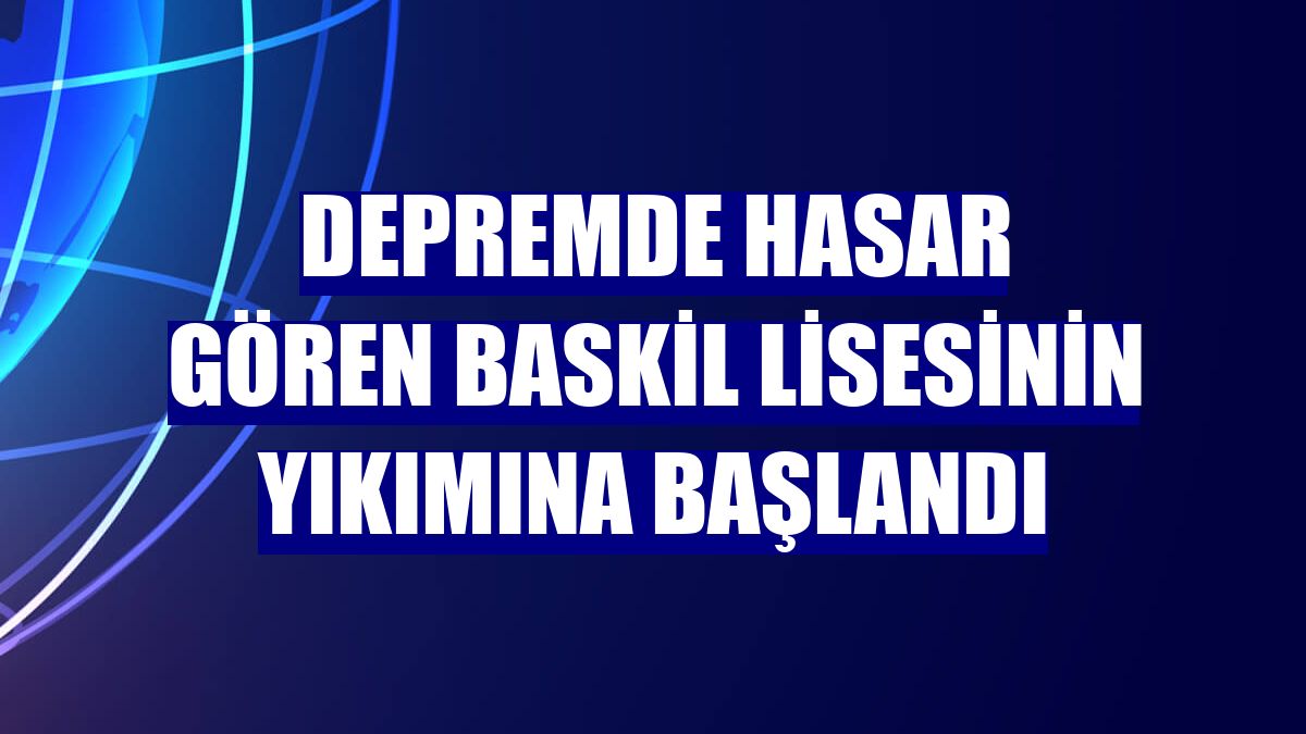 Depremde hasar gören Baskil Lisesinin yıkımına başlandı