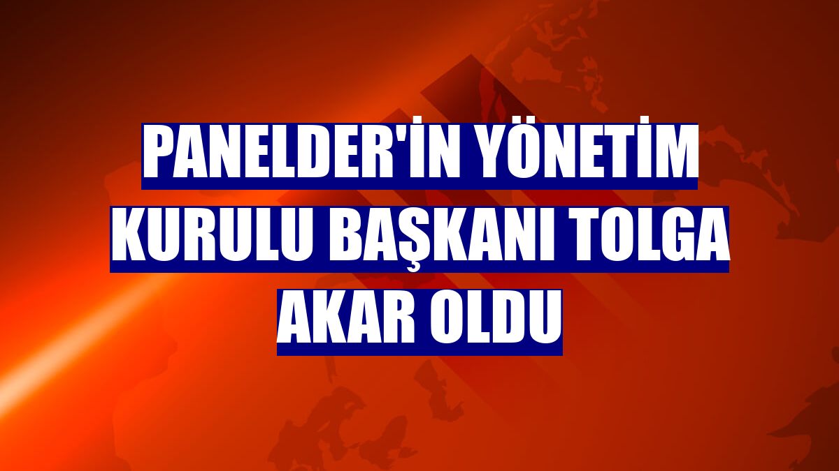 Panelder'in Yönetim Kurulu Başkanı Tolga Akar oldu