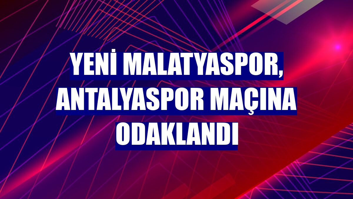 Yeni Malatyaspor, Antalyaspor maçına odaklandı