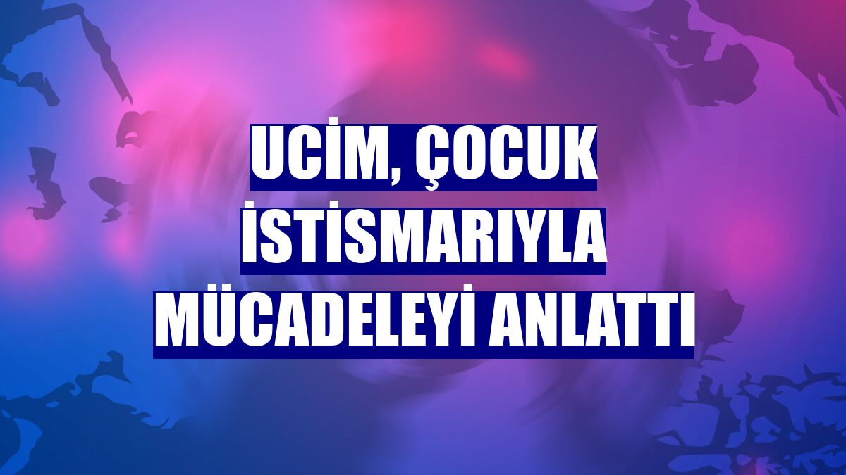 UCİM, çocuk istismarıyla mücadeleyi anlattı