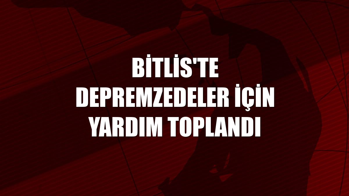 Bitlis'te depremzedeler için yardım toplandı