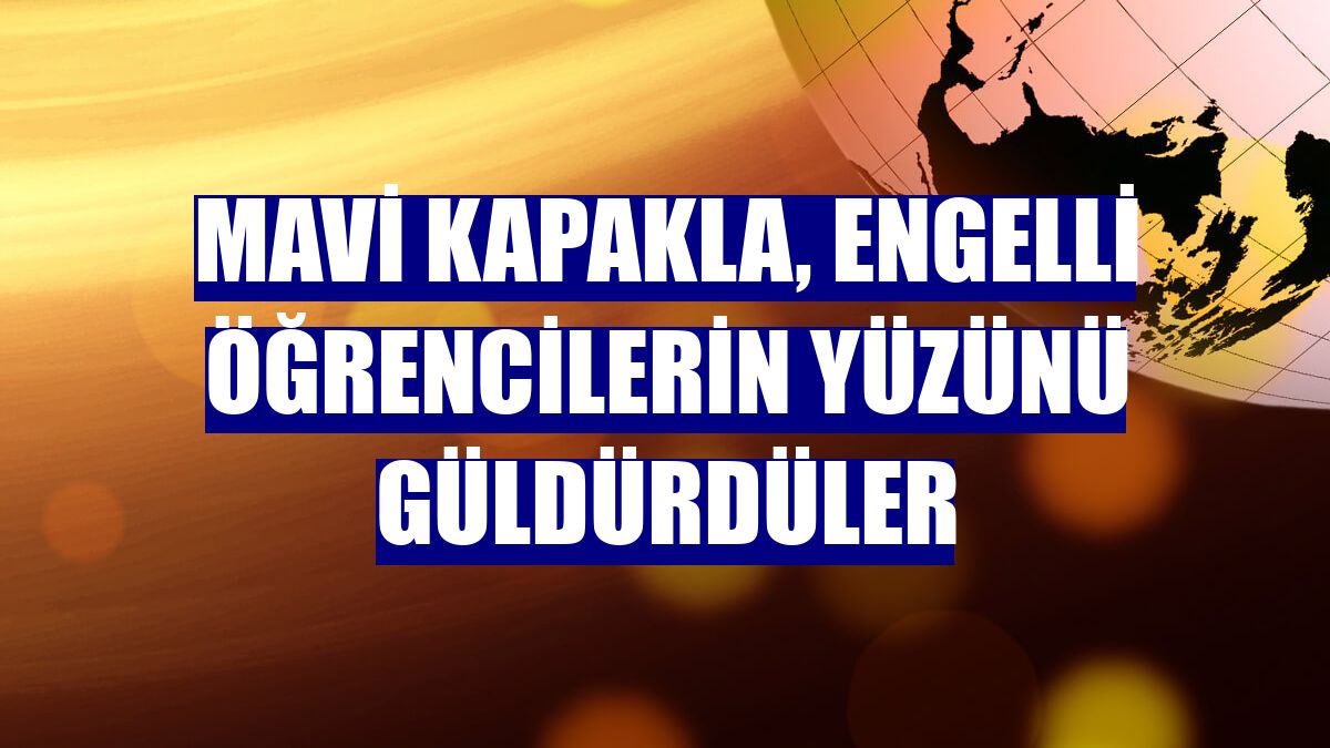 Mavi kapakla, engelli öğrencilerin yüzünü güldürdüler
