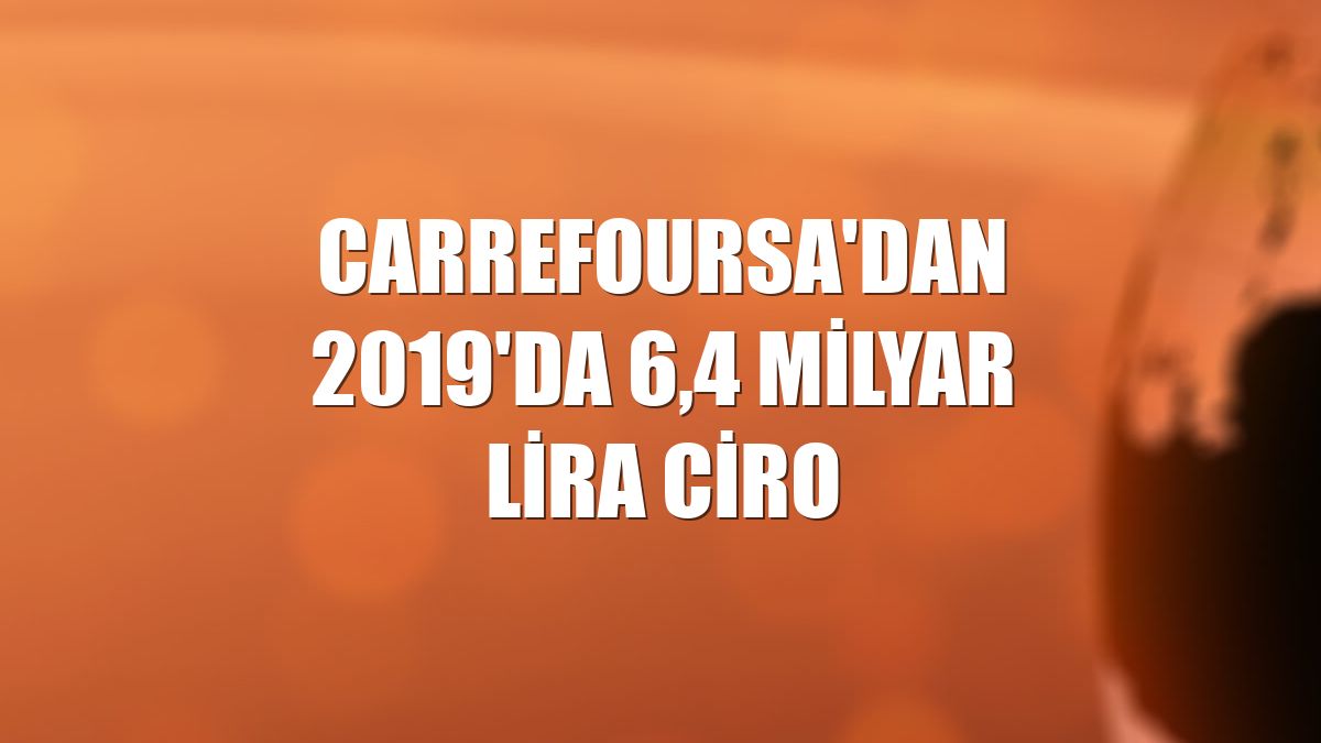 CarrefourSA'dan 2019'da 6,4 milyar lira ciro