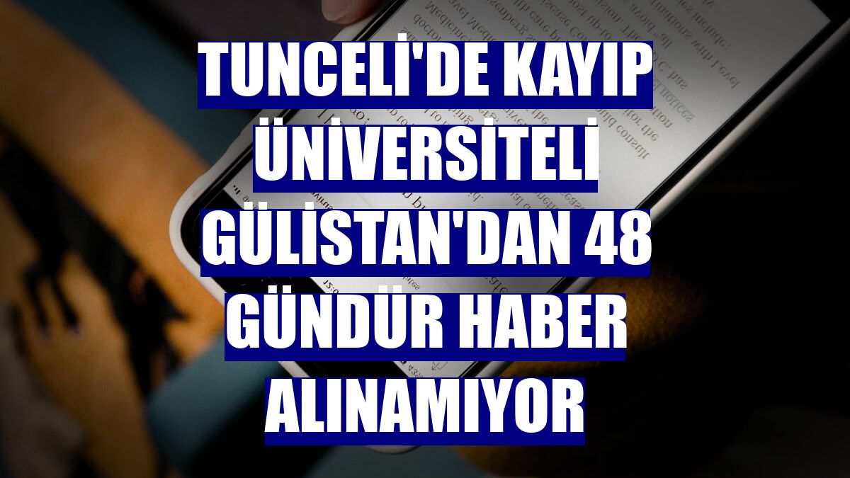 Tunceli'de kayıp üniversiteli Gülistan'dan 48 gündür haber alınamıyor