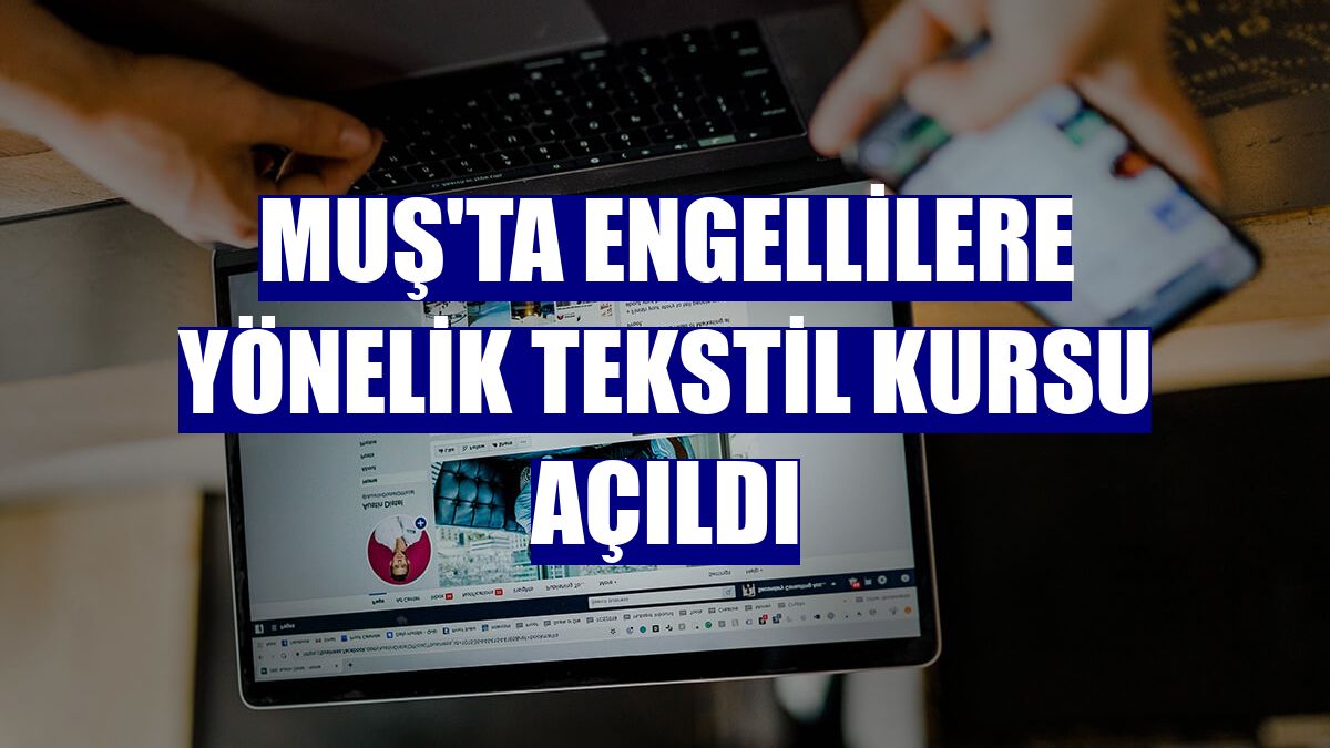 Muş'ta engellilere yönelik tekstil kursu açıldı