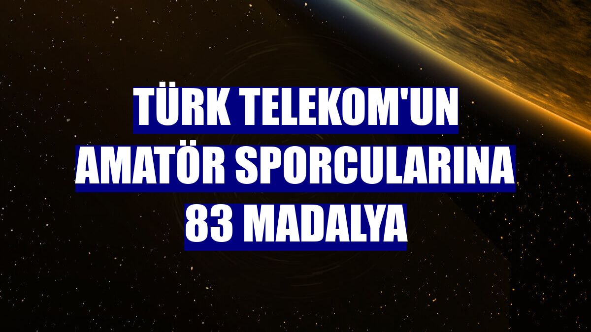 Türk Telekom'un amatör sporcularına 83 madalya