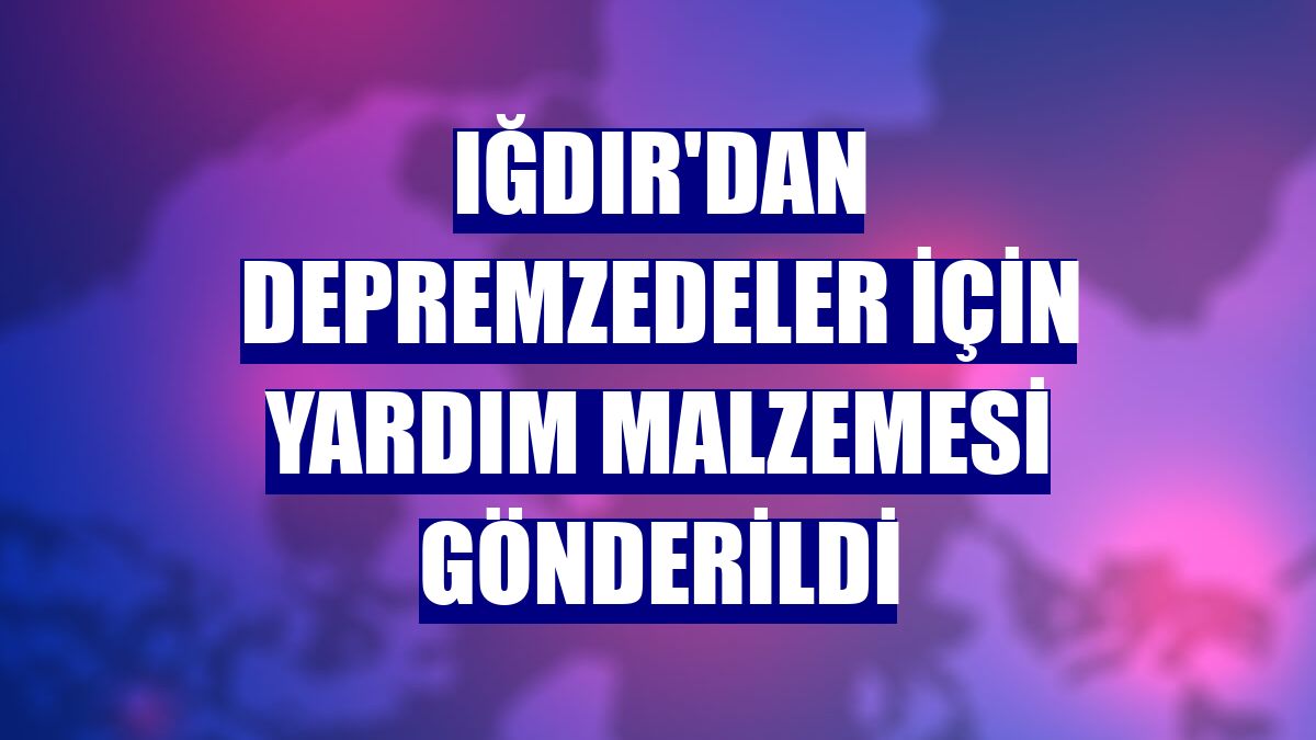 Iğdır'dan depremzedeler için yardım malzemesi gönderildi
