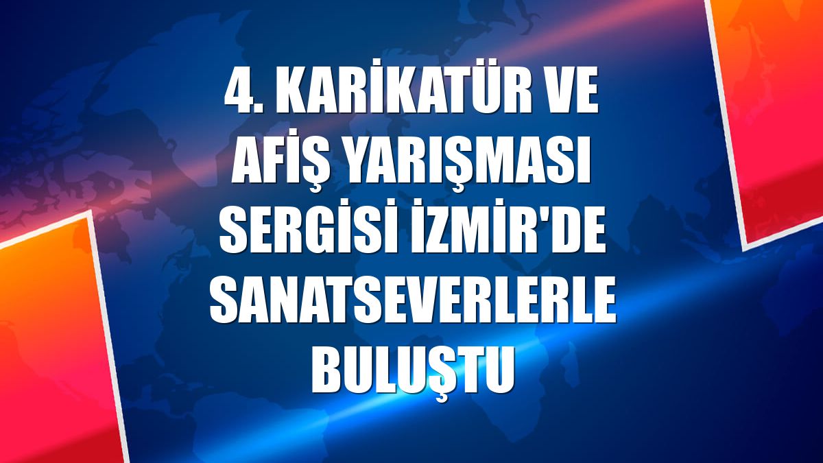 4. Karikatür ve Afiş Yarışması Sergisi İzmir'de sanatseverlerle buluştu