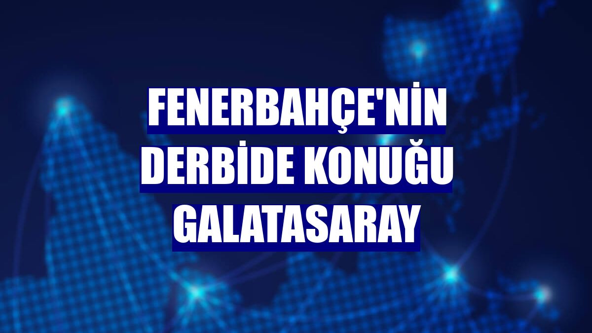 Fenerbahçe'nin derbide konuğu Galatasaray