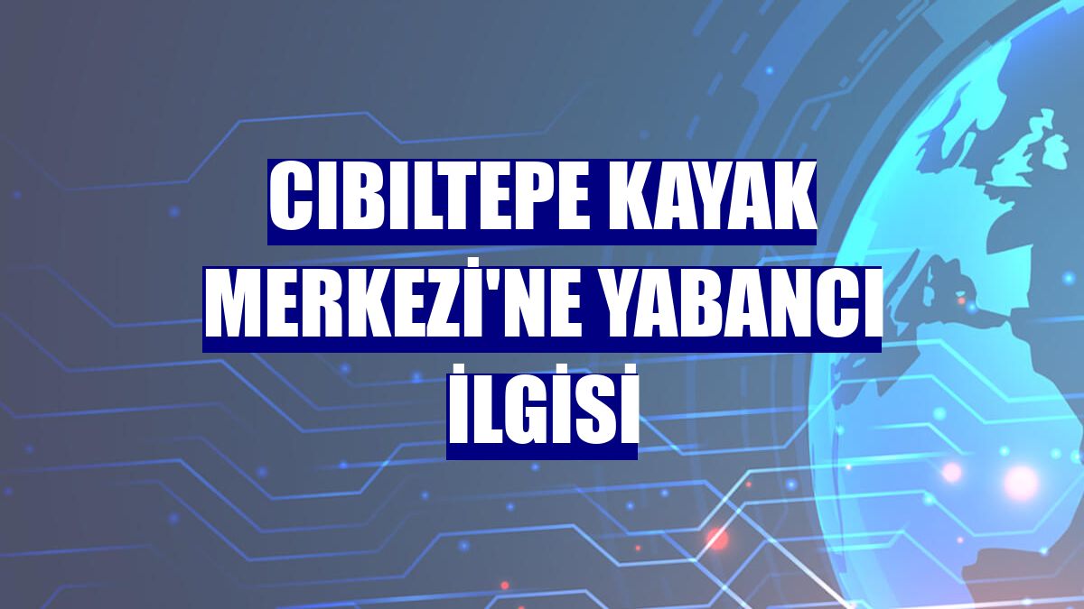 Cıbıltepe Kayak Merkezi'ne yabancı ilgisi