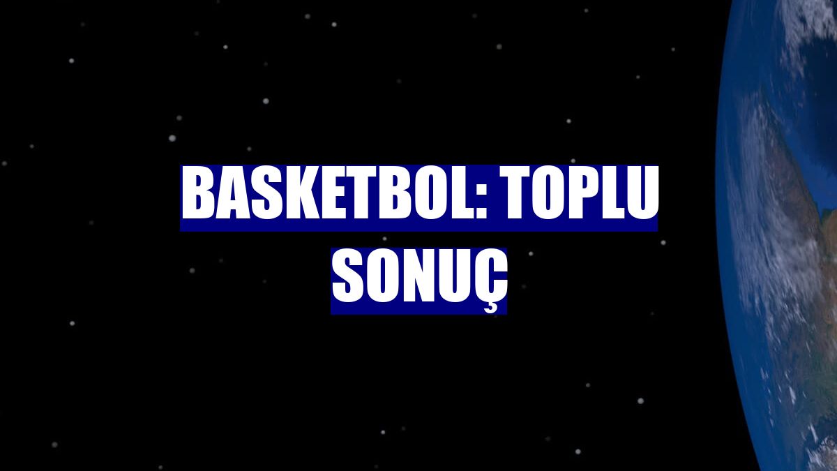 Basketbol: Toplu sonuç