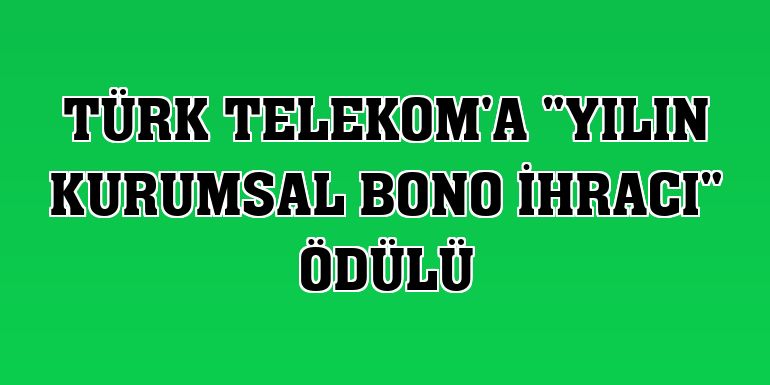 Türk Telekom'a 'Yılın Kurumsal Bono İhracı' ödülü