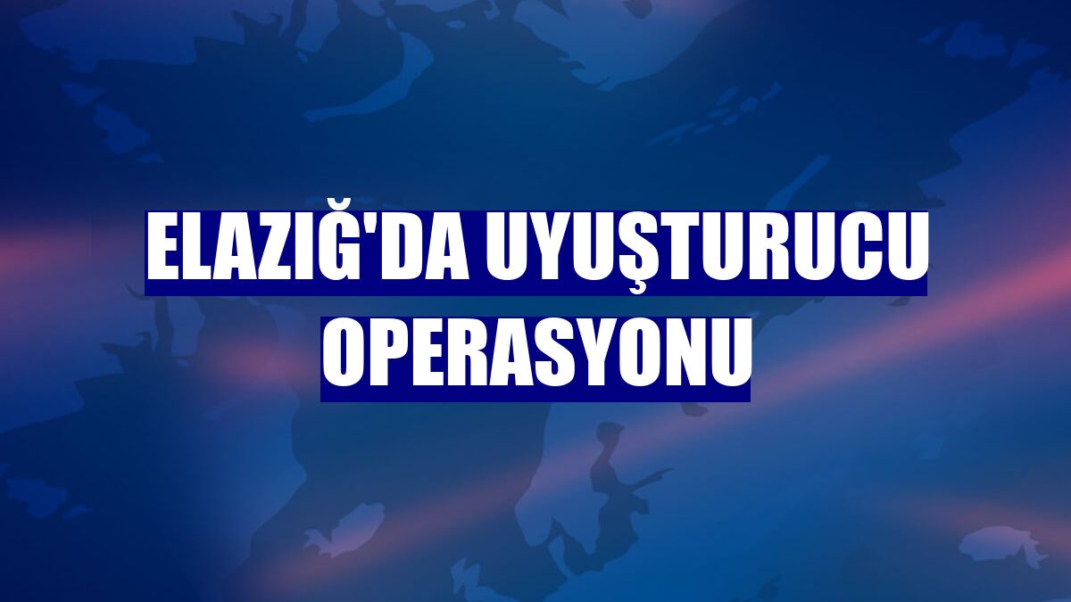 Elazığ'da uyuşturucu operasyonu