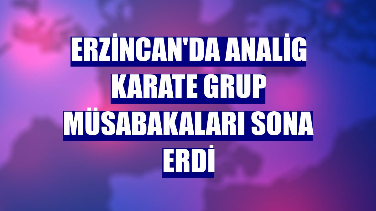 Erzincan'da ANALİG Karate Grup Müsabakaları sona erdi