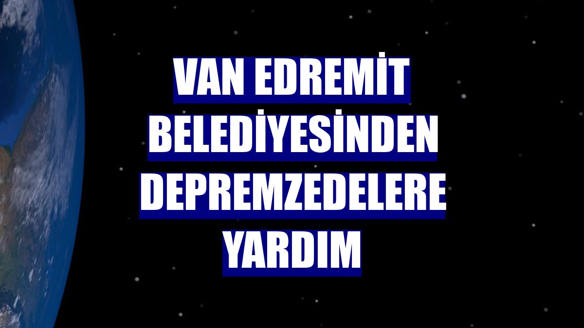 Van Edremit Belediyesinden depremzedelere yardım
