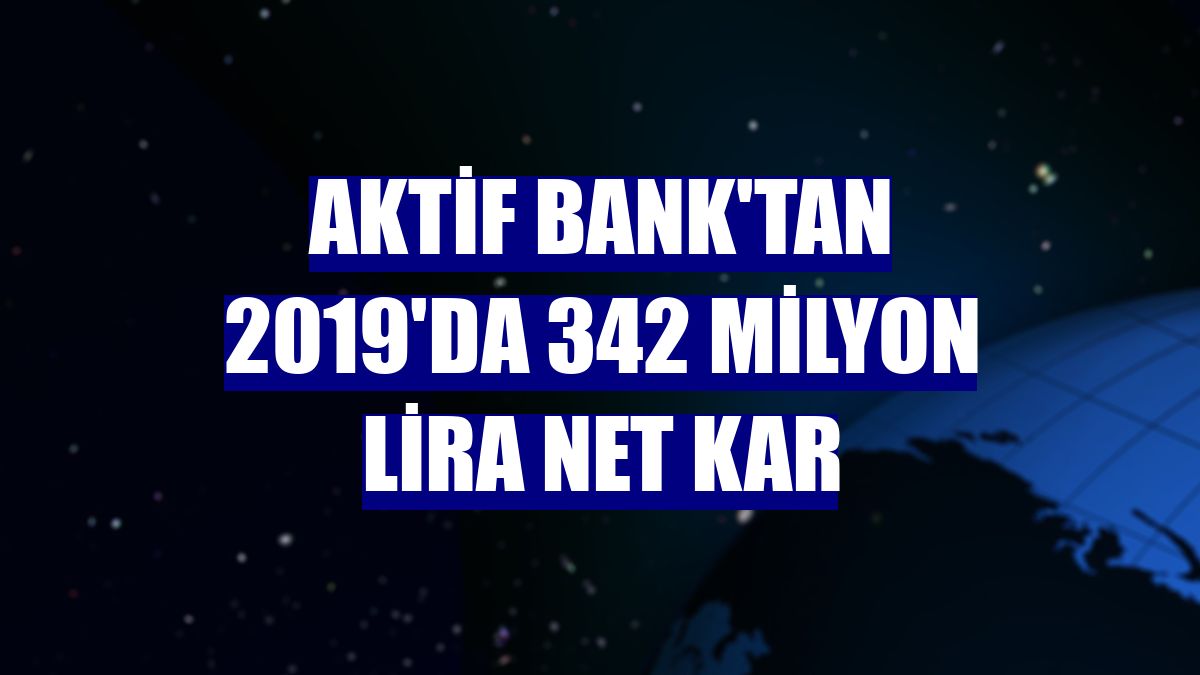 Aktif Bank'tan 2019'da 342 milyon lira net kar