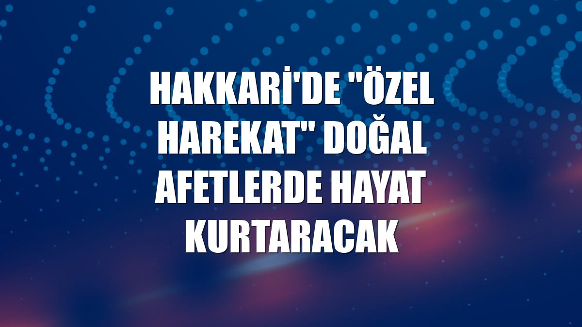 Hakkari'de "özel harekat" doğal afetlerde hayat kurtaracak