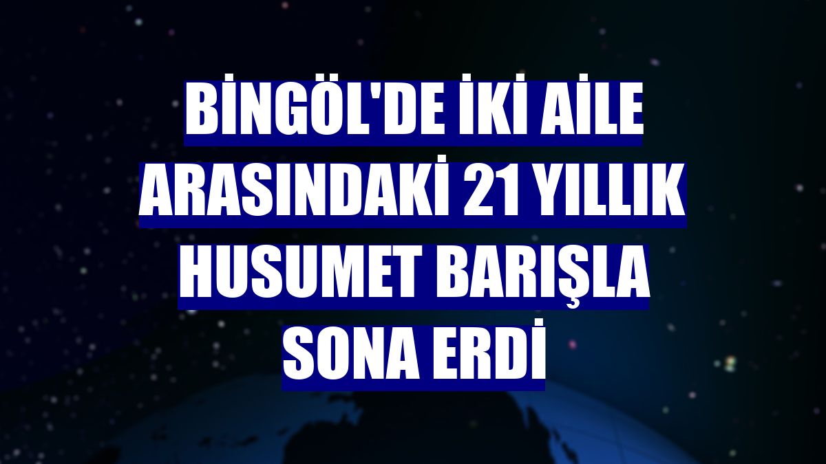 Bingöl'de iki aile arasındaki 21 yıllık husumet barışla sona erdi