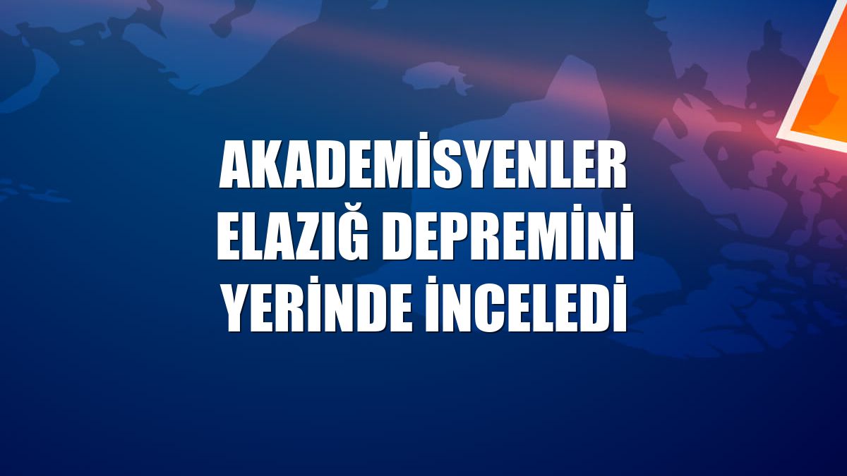 Akademisyenler Elazığ depremini yerinde inceledi