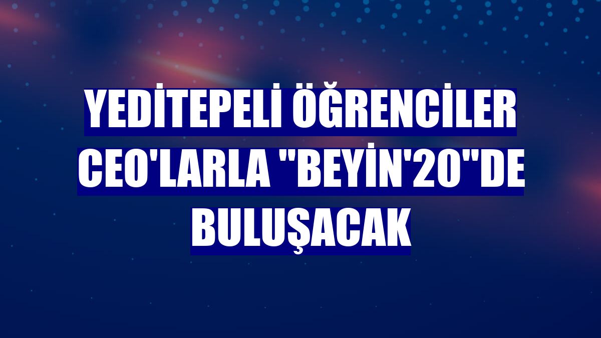 Yeditepeli öğrenciler CEO'larla "Beyin'20"de buluşacak