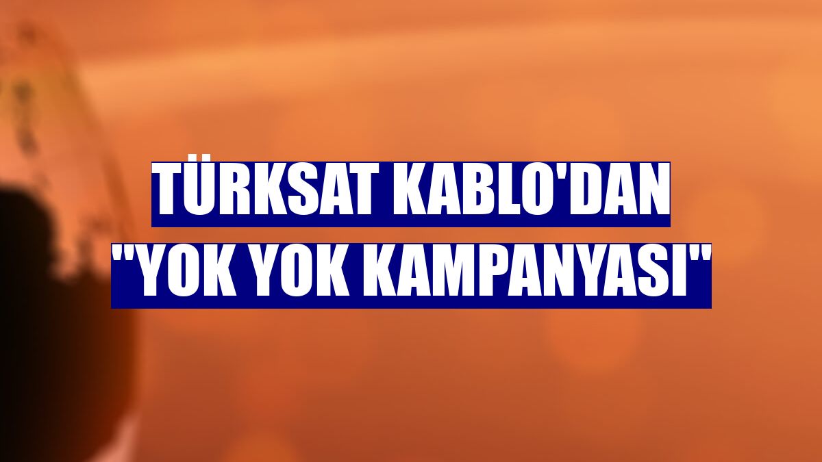 Türksat Kablo'dan "Yok Yok Kampanyası"