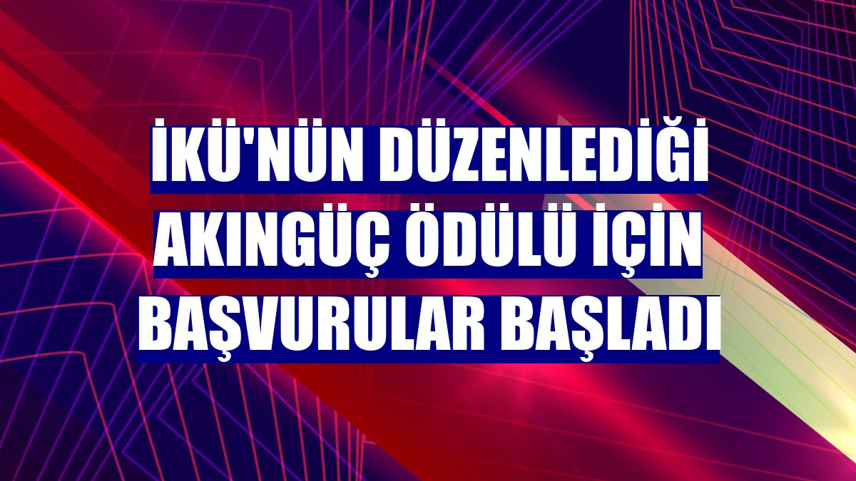 İKÜ'nün düzenlediği Akıngüç Ödülü için başvurular başladı
