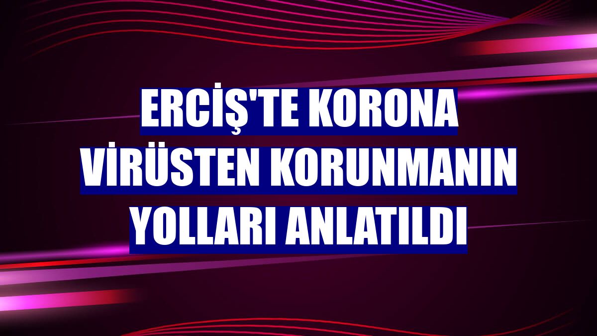 Erciş'te korona virüsten korunmanın yolları anlatıldı