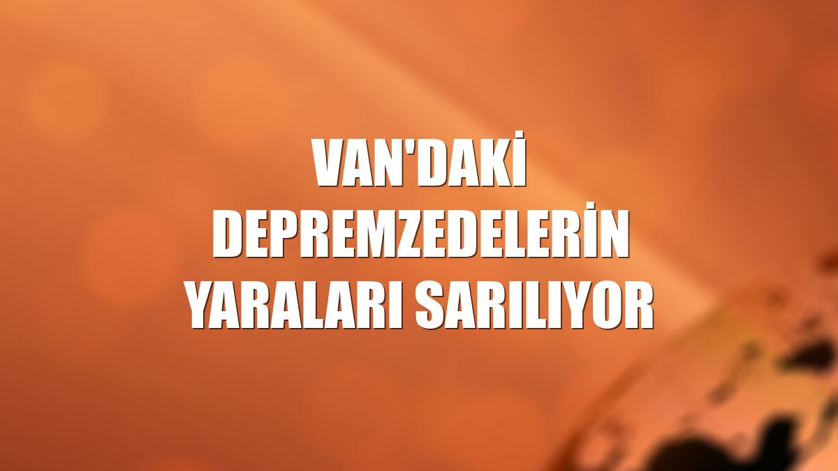 Van'daki depremzedelerin yaraları sarılıyor