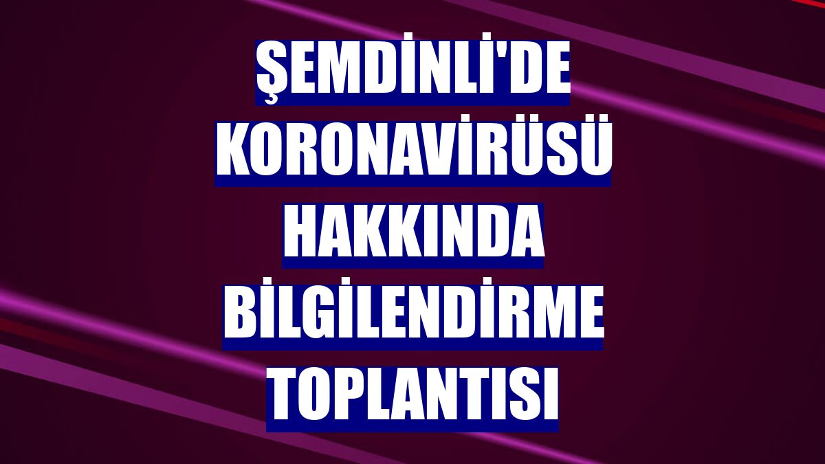Şemdinli'de koronavirüsü hakkında bilgilendirme toplantısı