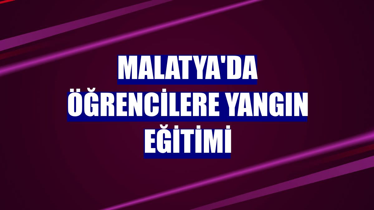 Malatya'da öğrencilere yangın eğitimi