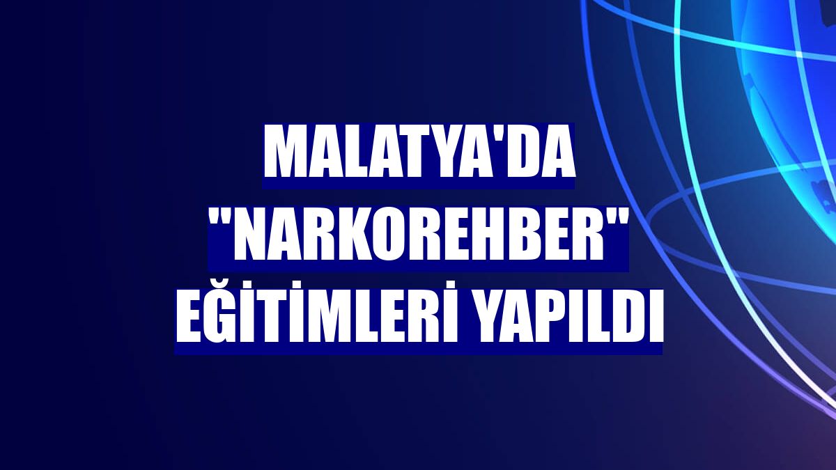 Malatya'da "Narkorehber" eğitimleri yapıldı