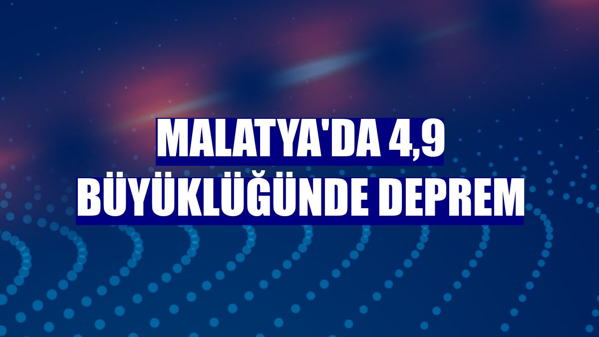 Malatya'da 4,9 büyüklüğünde deprem