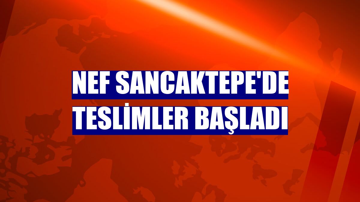 Nef Sancaktepe'de teslimler başladı