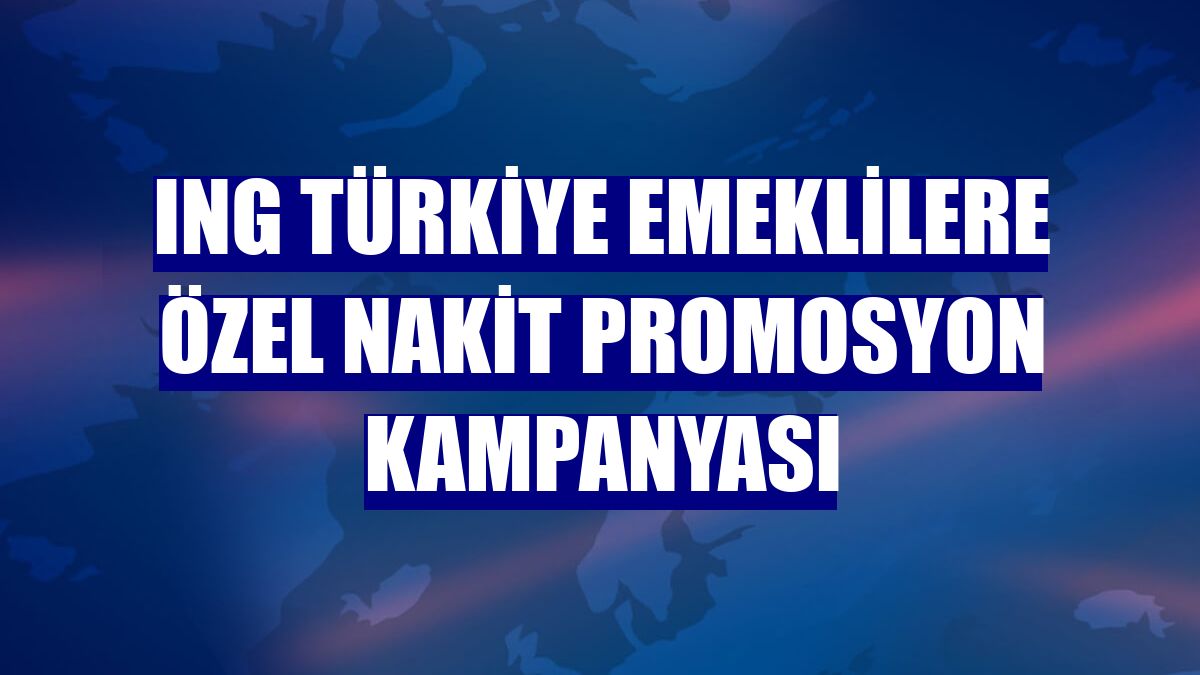 ING Türkiye emeklilere özel nakit promosyon kampanyası