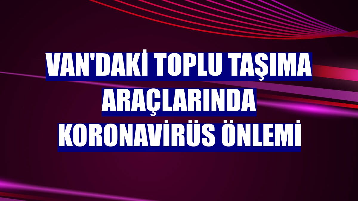 Van'daki toplu taşıma araçlarında koronavirüs önlemi